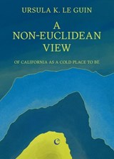 A Non-Euclidean View of California as A Cold Place to Be - Ursula K. Le Guin - 9781919318011