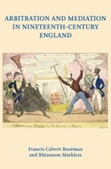 Arbitration and Mediation in Nineteenth-Century England - Francis Calvert Boorman ; Rhiannon Markless - 9781919631844