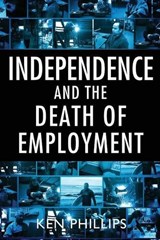 Independence and the Death of Employment - Ken Phillips - 9781921421082