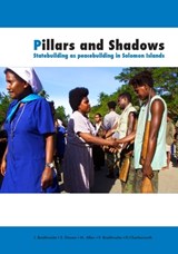 Pillars and Shadows: Statebuilding as peacebuilding in Solomon Islands - John Braithwaite - 9781921666780