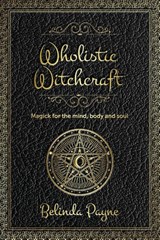 Wholistic Witchcraft - Belinda Joy Payne - 9781922375001