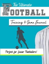 The Ultimate Football Training and Game Journal - PUBLISHING GROUP,  The Life Graduate - 9781922453259