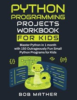 Python Programming Projects Workbook for Kids - Bob Mather - 9781922462121