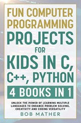 Fun Computer Programming Projects for Kids in C, C++, Python - Bob Mather - 9781922462794