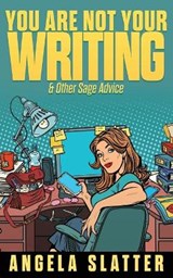 You Are Not Your Writing & Other Sage Advice - SLATTER,  Angela - 9781922479044