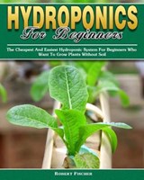 Hydroponics For Beginners - Robert Fischer - 9781922504883
