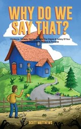 Why Do We Say That? The Origins & History Of Your Favorite Expressions, Phrases & Proverbs - Scott Matthews - 9781922531797