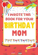 I Wrote This Book For Your Birthday Mom - The Life Graduate Publishing Group ; Romney Nelson - 9781922568236