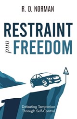 Restraint and Freedom: Defeating Temptation Through Self-Control - R. D. Norman - 9781922584175