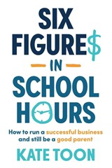 Six Figures in School Hours - Kate Toon - 9781922611734