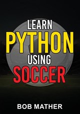 Learn Python Using Soccer - Bob Mather - 9781922659408