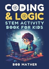 Coding & Logic STEM Activity Book for Kids - Bob Mather - 9781922659422