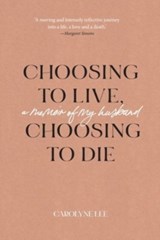 Choosing to Live, Choosing to Die - Carolyne Lee - 9781922669025