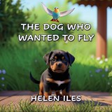 The Dog Who Wanted to Fly - Helen Iles - 9781922727732