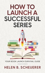 How To Launch A Successful Series - Helen B. Scheuerer - 9781922903136