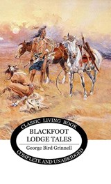 Blackfoot Lodge Tales - George Bird Grinnell - 9781922919663