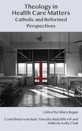 Theology in Health Care Matters: Catholic and Reformed Perspectives - Hilary Regan - 9781923006935