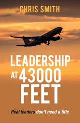 Leadership at 43,000 Feet - Chris Smith - 9781923007659