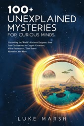 Marsh, L: 100+ Unexplained Mysteries for Curious Minds