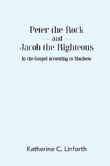 Peter the Rock and Jacob the Righteous in the Gospel according to Matthew - Katherine C Linforth - 9781923078659