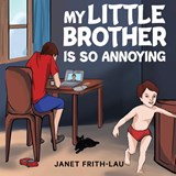 My Little Brother is so Annoying - Janet Frith-Lau - 9781923087132