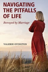 Navigating the Pitfalls of Life: Betrayed by Marriage - Valerie Ovington - 9781923087651