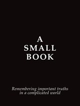 A Small Book: Remembering Important Truths in a Complicated World - B. Nester - 9781923101715