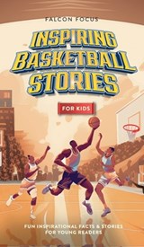 Inspiring Basketball Stories For Kids - Fun, Inspirational Facts & Stories For Young Readers - Falcon Focus - 9781923168237