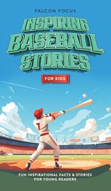 Inspiring Baseball Stories For Kids - Fun, Inspirational Facts & Stories For Young Readers - Falcon Focus - 9781923168251