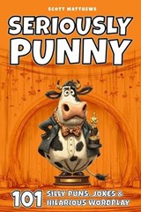 Seriously Punny - 101 Silly Puns, Jokes & Hilarious Wordplay - Scott Matthews - 9781923168923