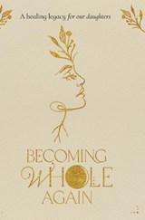 Becoming Whole Again - Shannon Rose ; Jennifer Robertson ; Amy Nava - 9781923216310
