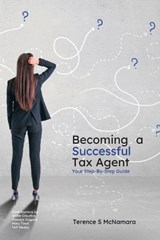 Becoming a Successful Tax Agent - Terence S McNamara - 9781923449534