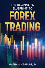 The Beginner's Blueprint to Forex Trading - Nathan D Venture - 9781923452428