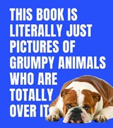 This Book is Literally Just Pictures of Grumpy Animals Who Are Totally Over It - Smith Street Books - 9781923503137