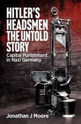 Hitler's Headsmen The Untold Story - Jonathan J. Moore - 9781923514515