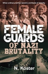 Female Guards of Nazi Brutality - N. Koster - 9781923514638