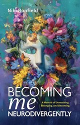 Becoming Me, Neurodivergently - Niki Bonfield - 9781923680203
