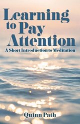 Learning to Pay Attention: A Short Introduction to Meditation - Quinn Path - 9781923690103