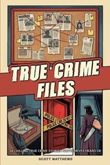 True Crime Files - 24 Chilling True Crime Stories You've Never Heard Of - Scott Matthews - 9781923722040