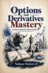 Options and Derivatives Mastery - Nathan D Venture - 9781923817784