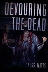 Devouring The Dead: A Zombie Novel - Russ Watts - 9781925047127