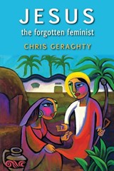 Jesus the Forgotten Feminist - Chris Geraghty - 9781925073478