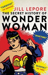 The Secret History of Wonder Woman - Jill Lepore - 9781925228113