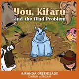 You, Kifaru and the Mud Problem (Children's Picture Book) - Amanda Greenslade - 9781925271874