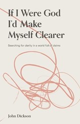 If I Were God, I'd Make Myself Clearer - John Dickson - 9781925424508
