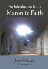 An Introduction to the Maronite Faith - Fr Joseph Azize - 9781925501568