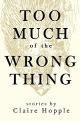Too Much of the Wrong Thing - HOPPLE,  Claire - 9781925536331