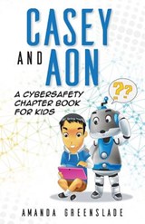 Casey and Aon - A Cybersafety Chapter Book For Kids - Amanda Greenslade - 9781925635010