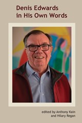 Denis Edwards In His Own Words - Anthony Kain ; Hilary Regan - 9781925643343
