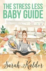The Stress Less Baby Guide - KALDOR,  Sarah - 9781925692594